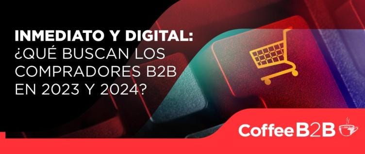 Inmediato y digital: ¿Qué buscan los compradores B2B en 2023 y 2024?