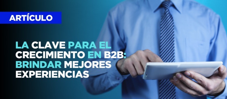 La clave para el crecimiento en B2B: brindar mejores experiencias