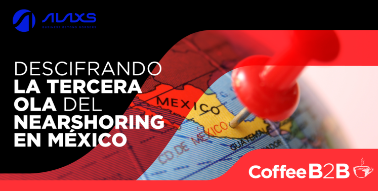 Descifrando la tercera ola del nearshoring en México | Coffee B2B