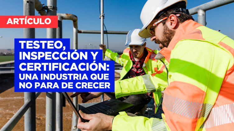 Testeo, Inspección y Certificación: Una industria que no para de crecer