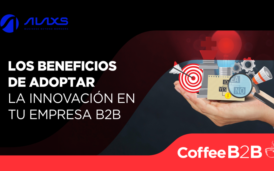 Los beneficios de adoptar la innovación en tu empresa B2B | Coffee B2B